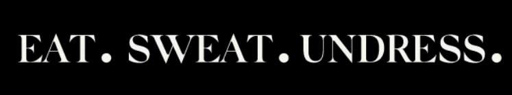 Eat.Sweat.Undress.